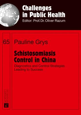 Schistosomiasis Control in China: Diagnostics and Control Strategies Leading to Success - Razum, Oliver (Series edited by), and Grys, Pauline