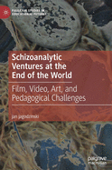 Schizoanalytic Ventures At the End of the World: Film, Video, Art, and Pedagogical Challenges