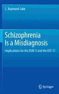 Schizophrenia Is a Misdiagnosis: Implications for the Dsm-5 and the ICD-11