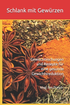 Schlank mit Gew?rzen: Gew?rzmischungen und Rezepte f?r eine gesunde Gewichtsreduktion - Prasch, Mag Eva