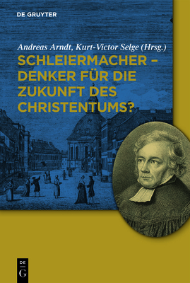 Schleiermacher - Denker Fur Die Zukunft Des Christentums? - Arndt, Andreas (Editor), and Selge, Kurt-Victor (Editor)