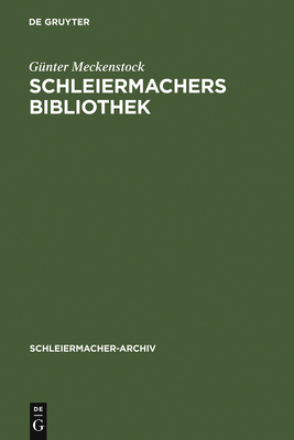 Schleiermachers Bibliothek: Bearbeitung Des Faksimilierten Rauchschen Auktionskatalogs Und Der Hauptbcher Des Verlages G. Reimer - Meckenstock, Gnter