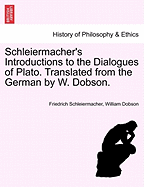 Schleiermacher's Introductions to the Dialogues of Plato. Translated from the German by W. Dobson. - Scholar's Choice Edition