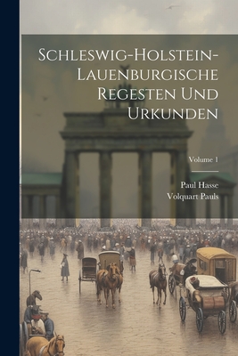 Schleswig-Holstein-Lauenburgische Regesten Und Urkunden; Volume 1 - Hasse, Paul, and Pauls, Volquart