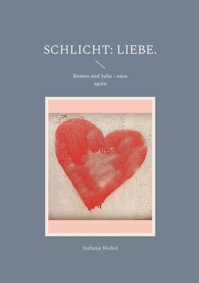 Schlicht: Liebe.: Romeo und Julia - once again - Nickel, Stefanie