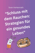 Schluss mit dem Rauchen: Strategien f?r ein gesundes Leben - Wie werde ich Stressfrei Rauchfrei