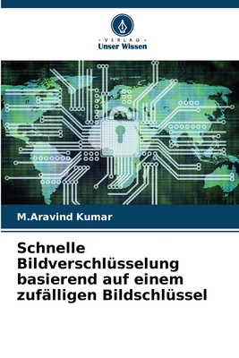 Schnelle Bildverschl?sselung basierend auf einem zuf?lligen Bildschl?ssel - Kumar, M Aravind