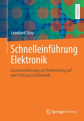 Schnelleinfhrung Elektronik: Zusammenfassung Zur Vorbereitung Auf Eine Prfung in Elektronik - Stiny, Leonhard