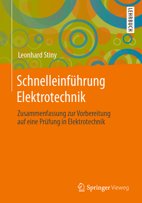 Schnelleinf?hrung Elektrotechnik: Zusammenfassung Zur Vorbereitung Auf Eine Pr?fung in Elektrotechnik - Stiny, Leonhard