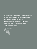 Schola Medicinae Universalis Nova. Pars Prior, Continens Historiam Medicinae, Anatomiam, Physiologiam Specialem Cum Plurimis Tabulis Aeneis