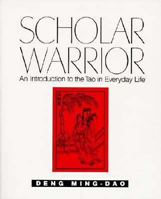 Scholar Warrior: An Introduction to the Tao in Everyday Life - Deng, Ming-DAO