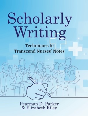 Scholarly Writing: Techniques to Transcend Nurses' Notes - Parker, Pearman D, and Riley, Elizabeth