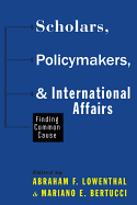 Scholars, Policymakers, and International Affairs: Finding Common Cause - Lowenthal, Abraham F (Editor), and Bertucci, Mariano E (Editor)