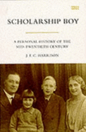 Scholarship Boy: A Personal History of the Mid-Twentieth Century - Harrison, J F C