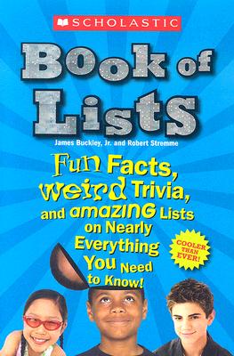 Scholastic Book of Lists: Fun Facts, Weird Trivia, and Amazing Lists on Nearly Everything You Need to Know! - Buckley, James, Jr., and Stremme, Robert