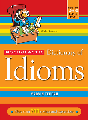 Scholastic Dictionary of Idioms - Terban, Marvin