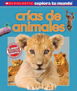 Scholastic Explora Tu Mundo: Crias de Animales: (Spanish Language Edition of Scholastic Discover More: Animal Babies)