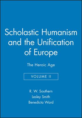 Scholastic Humanism and the Unification of Europe, Volume II: The Heroic Age - Southern, R W (Editor), and Smith, Lesley (Notes by), and Ward, Benedicta (Notes by)