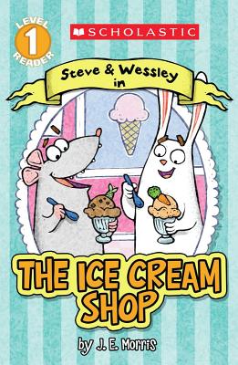 Scholastic Reader Level 1: The Ice Cream Shop: A Steve and Wessley Reader - Morris, Jennifer E