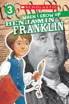 Scholastic Reader Level 3: When I Grow Up: Benjamin Franklin - Anderson, Annmarie, and Kelley, Gerald (Illustrator)