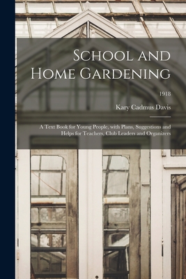 School and Home Gardening; a Text Book for Young People, With Plans, Suggestions and Helps for Teachers, Club Leaders and Organizers; 1918 - Davis, Kary Cadmus 1867-1936