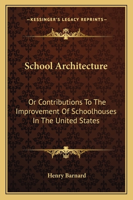 School Architecture: Or Contributions to the Improvement of Schoolhouses in the United States - Barnard, Henry