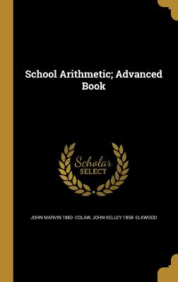 School Arithmetic; Advanced Book - Colaw, John Marvin 1860-, and Elkwood, John Kelley 1858-
