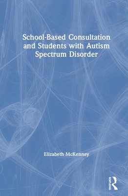 School-Based Consultation and Students with Autism Spectrum Disorder - McKenney, Elizabeth L W