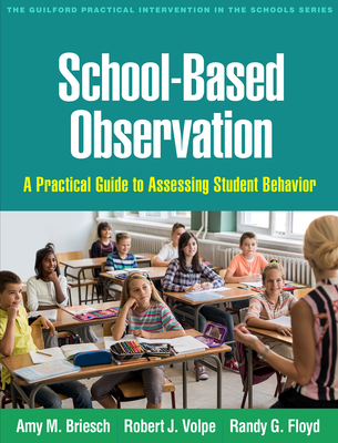 School-Based Observation: A Practical Guide to Assessing Student Behavior - Briesch, Amy M., and Volpe, Robert J., and Floyd, Randy G.