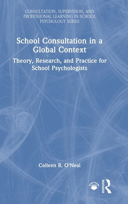 School Consultation in a Global Context: Theory, Research, and Practice for School Psychologists - R O'Neal, Colleen