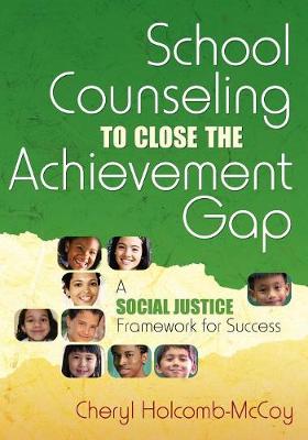 School Counseling to Close the Achievement Gap: A Social Justice Framework for Success - Holcomb-McCoy, Cheryl (Editor)