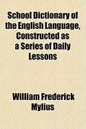 School Dictionary of the English Language, Constructed as a Series of Daily Lessons (Classic Reprint)