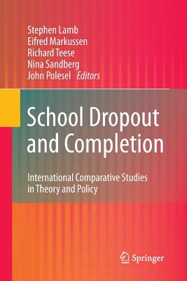 School Dropout and Completion: International Comparative Studies in Theory and Policy - Lamb, Stephen (Editor), and Markussen, Eifred (Editor), and Teese, Richard (Editor)
