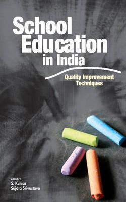 School Education in India: Quality Improvement Techniques - Kumar, S, Dr. (Editor), and Srivastava, Sujata (Editor)