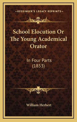 School Elocution or the Young Academical Orator: In Four Parts (1853) - Herbert, William, MD
