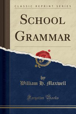 School Grammar (Classic Reprint) - Maxwell, William H