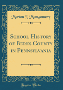 School History of Berks County in Pennsylvania (Classic Reprint)