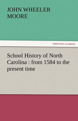 School History of North Carolina: From 1584 to the Present Time - Moore, John W