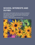 School Interests and Duties; Developed from Page's Mutual Duties of Parents and Teachers, from Various Public Reports and Documents, and from Bulletins of the National Bureau of Education - King, Robert M