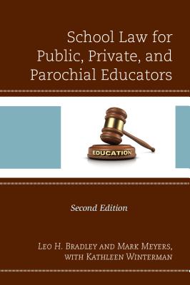 School Law for Public, Private, and Parochial Educators - Bradley, Leo H, and Meyers, Mark, and Winterman, Kathleen