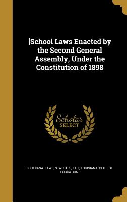 [School Laws Enacted by the Second General Assembly, Under the Constitution of 1898 - Louisiana Laws, Statutes Etc (Creator), and Louisiana Dept of Education (Creator)