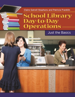 School Library Day-to-Day Operations: Just the Basics - Stephens, Claire Gatrell, and Franklin, Patricia