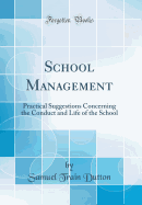 School Management: Practical Suggestions Concerning the Conduct and Life of the School (Classic Reprint)