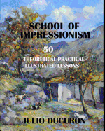 School of Impressionism: 50 Theoretical-Practical Illustrated Lessons