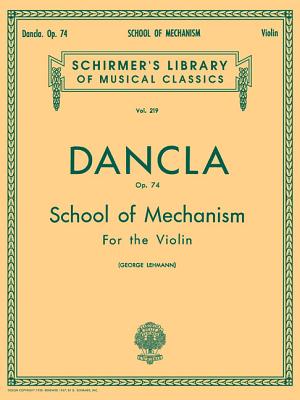 School of Mechanism, Op. 74: Violin Method - Charles, Dancla, and Dancla, Charles (Composer), and Lehmann, G (Editor)