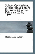 School Ophthalma: A Paper Read Before the Association on February 25th, 1897