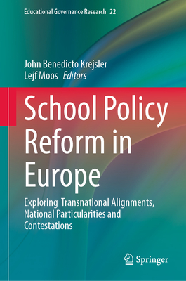 School Policy Reform in Europe: Exploring  Transnational Alignments, National Particularities and Contestations - Krejsler, John Benedicto (Editor), and Moos, Lejf (Editor)