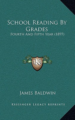 School Reading By Grades: Fourth And Fifth Year (1897) - Baldwin, James, PhD