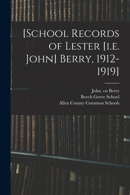 [School Records of Lester [i.e. John] Berry, 1912-1919] - Berry, John Cn (Creator), and Beech Grove School (Parke County, Ind ) (Creator), and Allen County Common Schools (Fort Way...