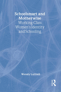 School-Smart and Mother-Wise: Working-Class Women's Identity and Schooling